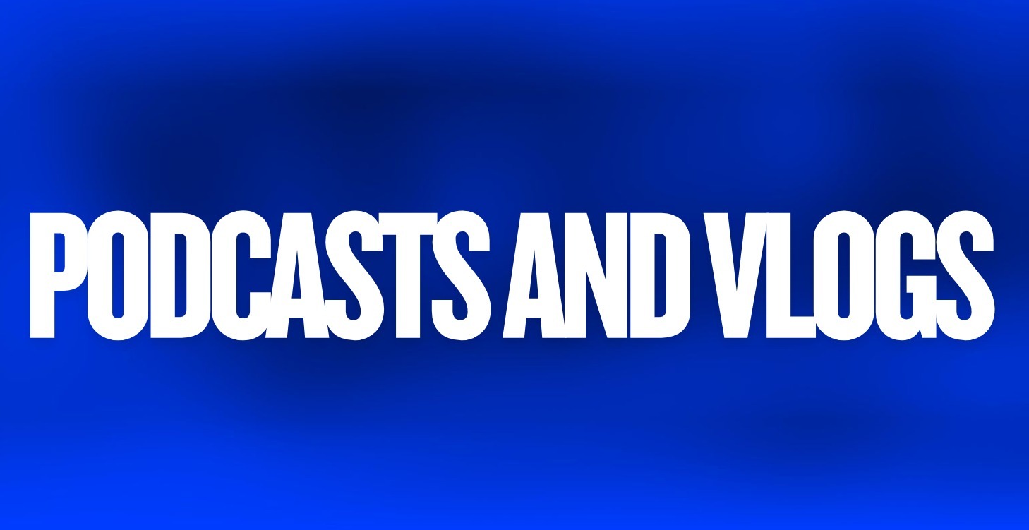 Podcasts and Vlogs