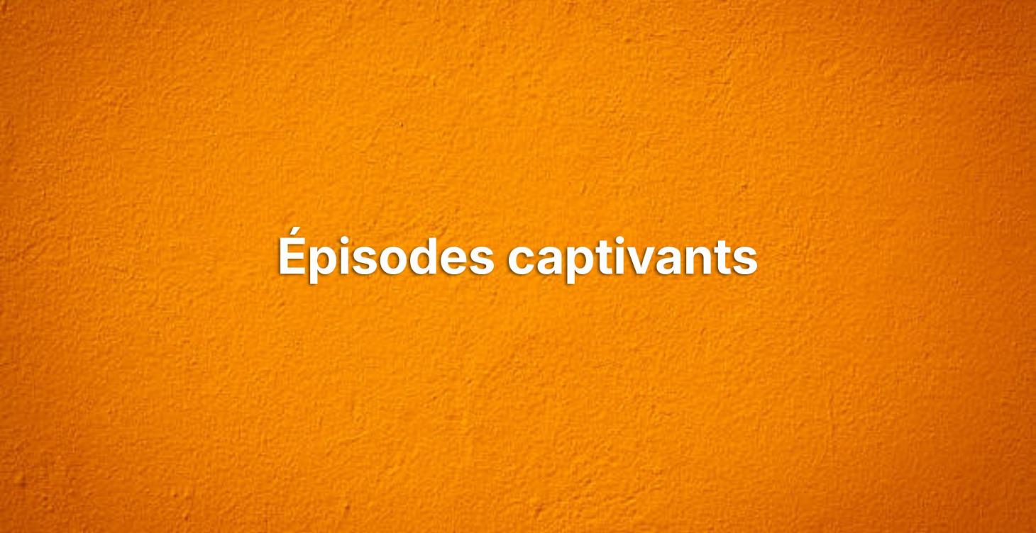Créer des épisodes captivants