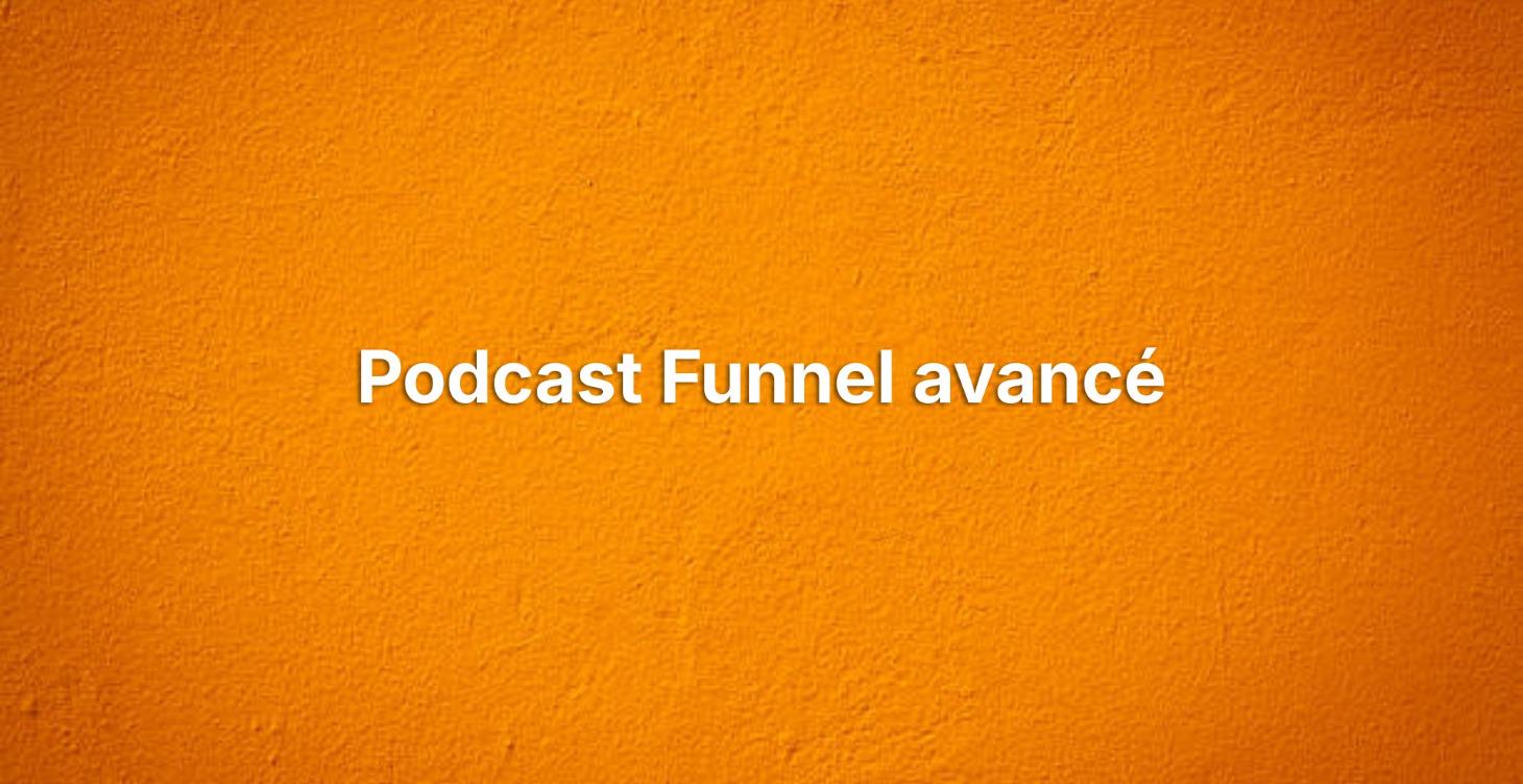 Podcast Funnel avancé