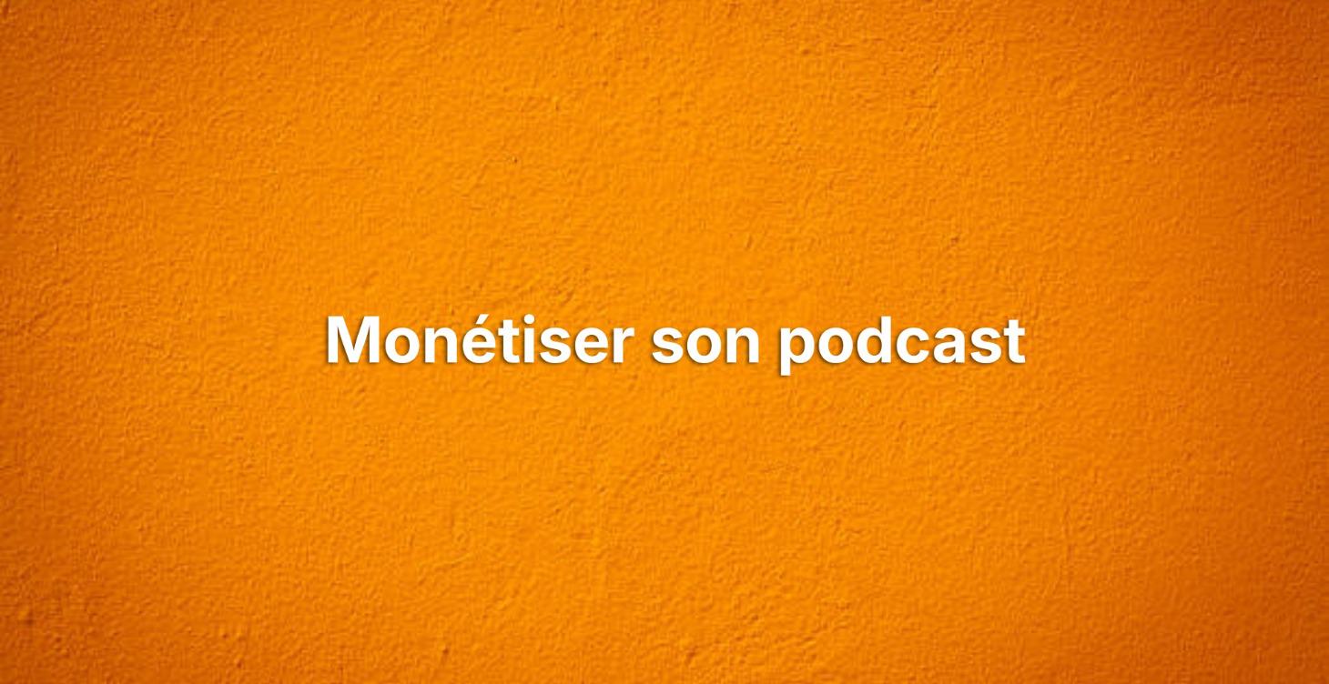 Comment Monétiser ton podcast