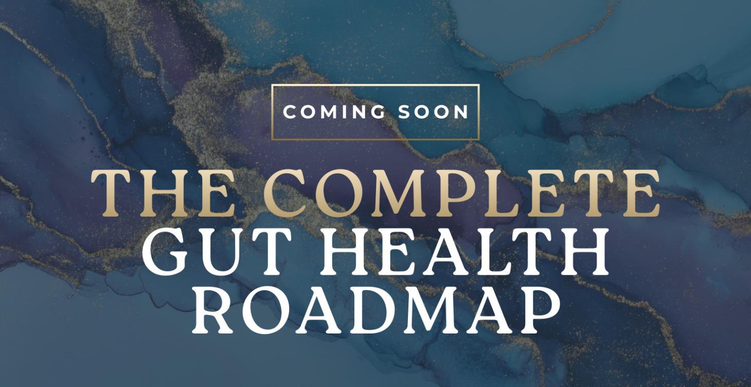 COMING SOON: The Complete Gut Health Roadmap