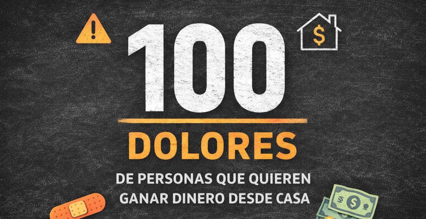 100 DOLORES DE PERSONAS - GANAR DINERO DESDE CASA