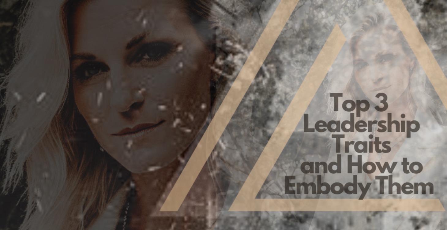 Top 3 Leadership Traits and How To Embody Them