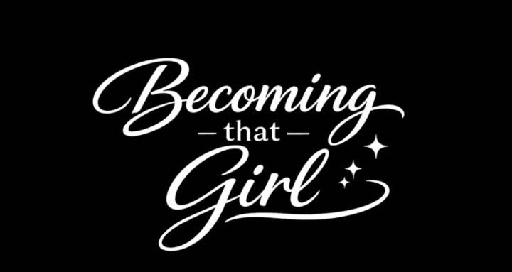 BECOMING THAT GIRL