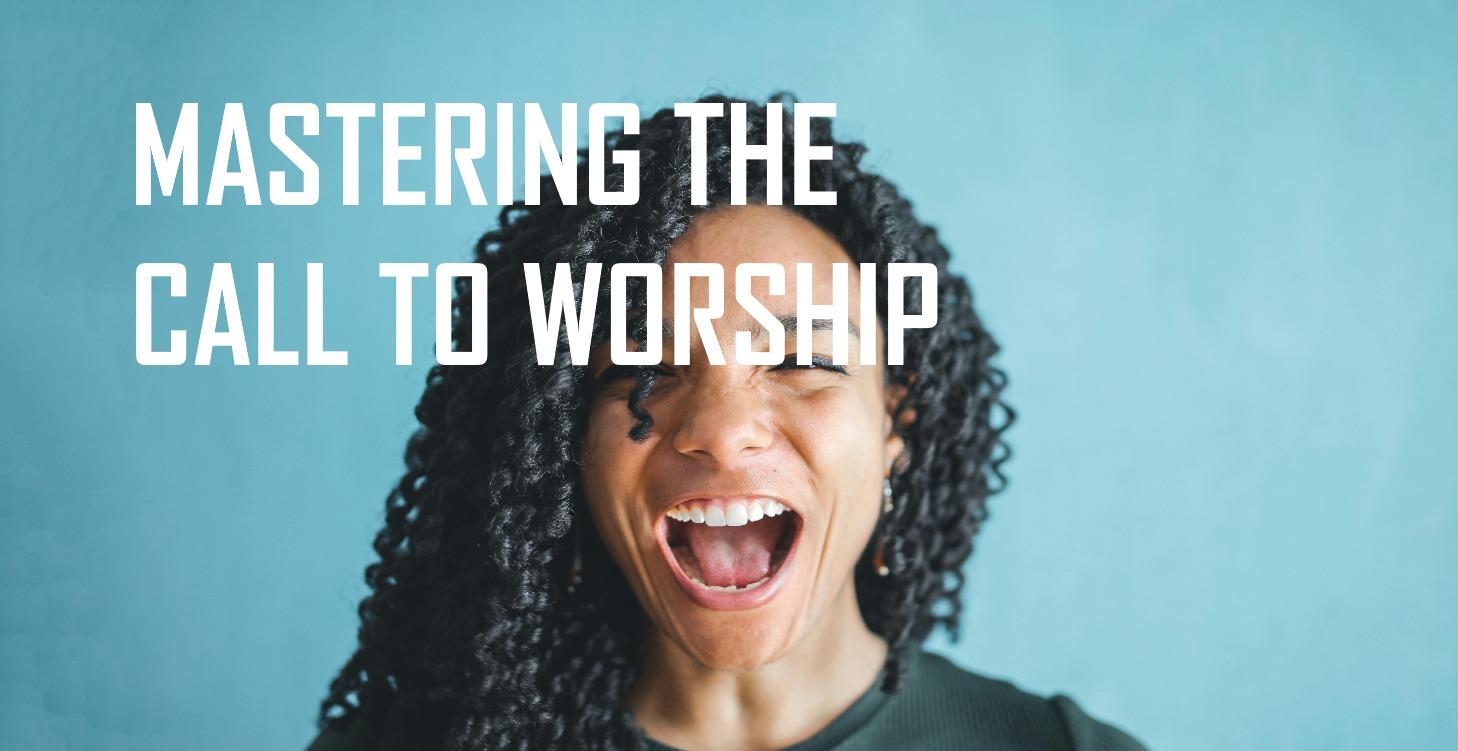 Mastering the call to worship