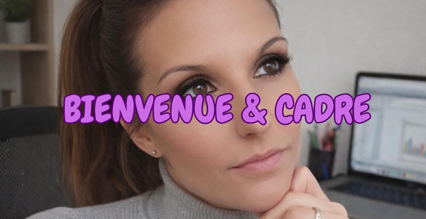 BIENVENUE & CADRE