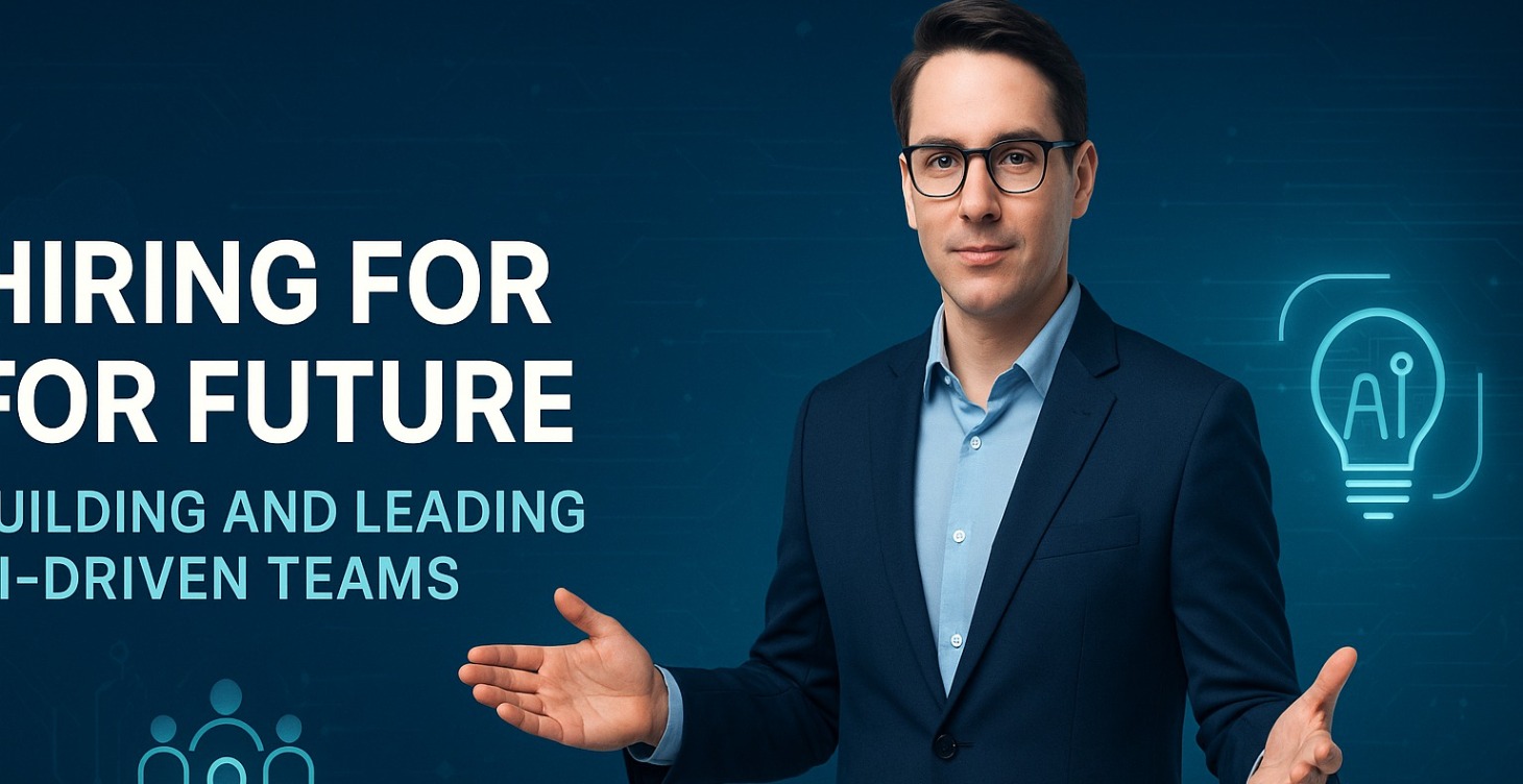 Hiring For The Future: Building AI-Driven Teams