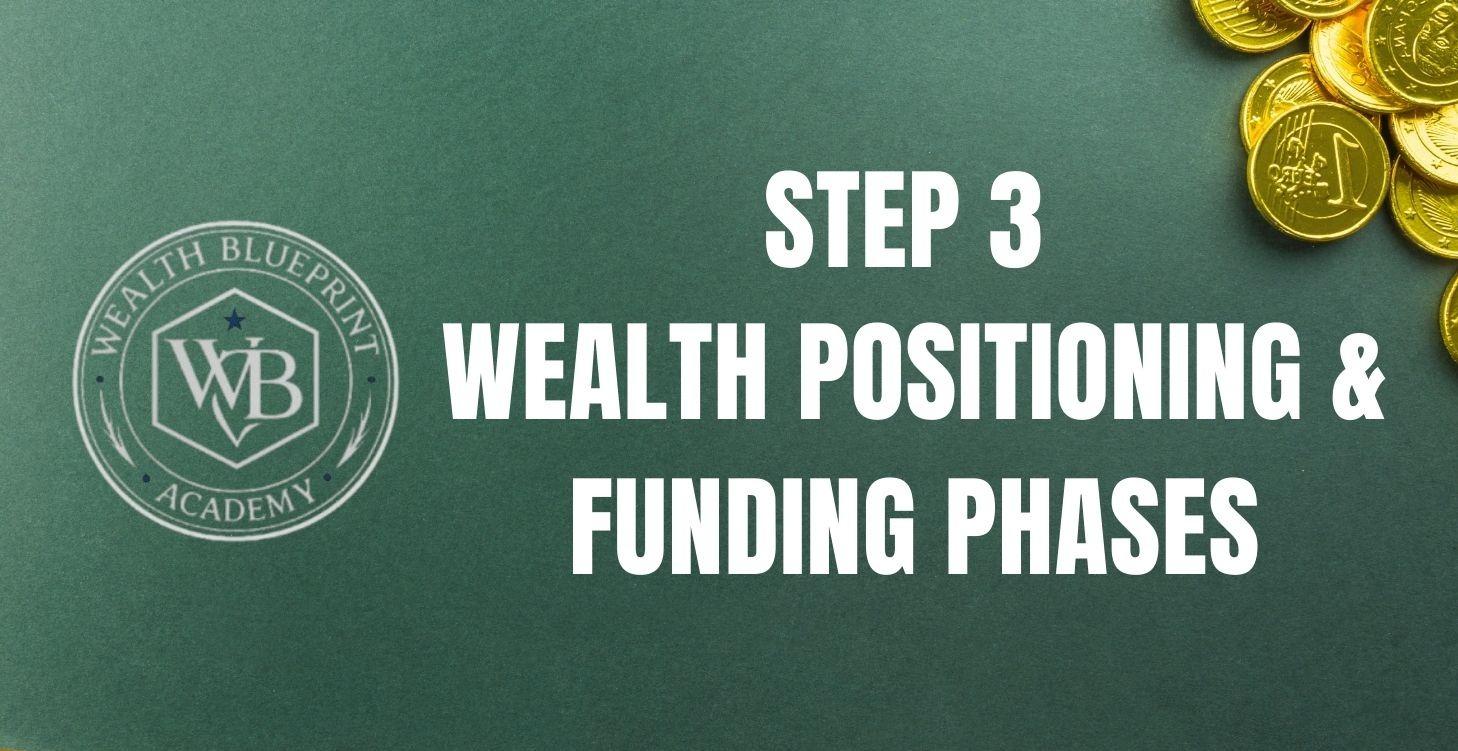 STEP 3: WEALTH POSITIONING & FUNDING PHASES