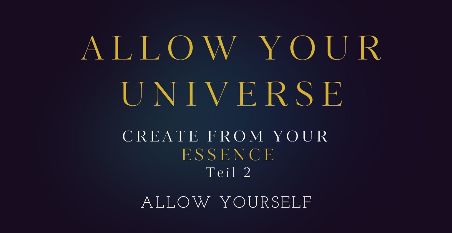 ALLOW YOUR UNIVERSE - TEIL 2