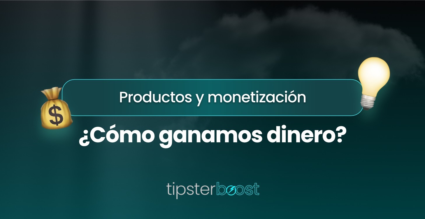 Productos y monetización ¿Cómo ganamos dinero?