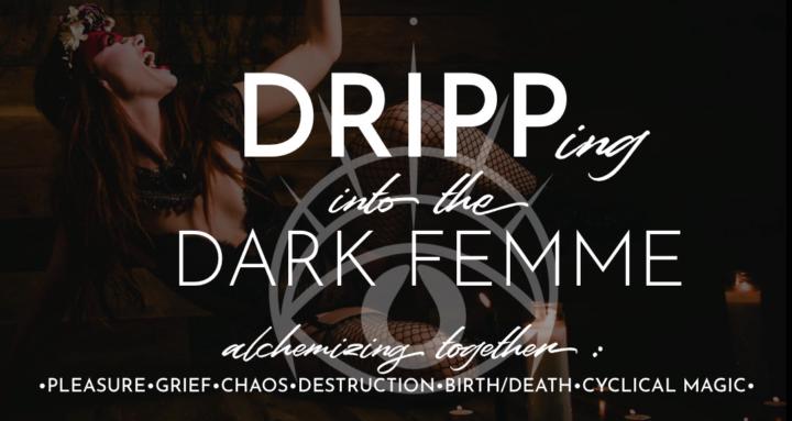 DRIPPing into the Dark Femme