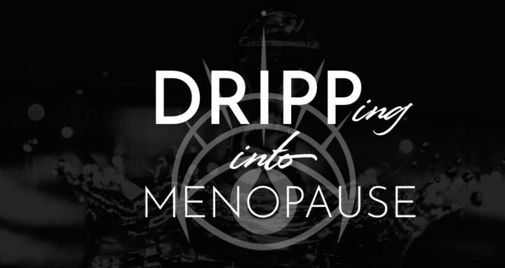 DRIPPing into Menopause