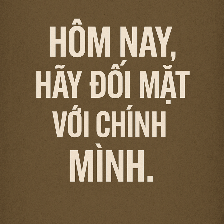 Hôm nay, hãy đối mặt với chính mình..