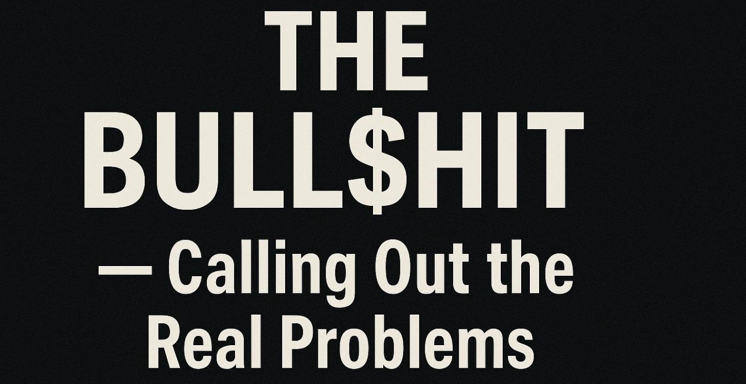 THE BULL$HIT — Calling Out the Real Problems