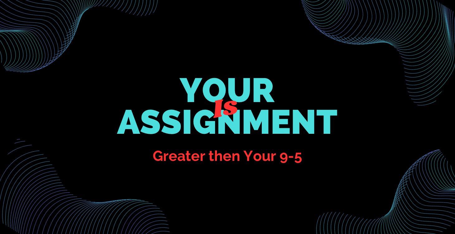 Your Assignment is Bigger Than Your 9-5