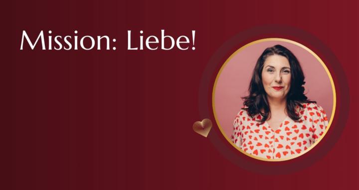 Mission: Liebe!
