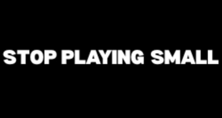 Stop Playing Small