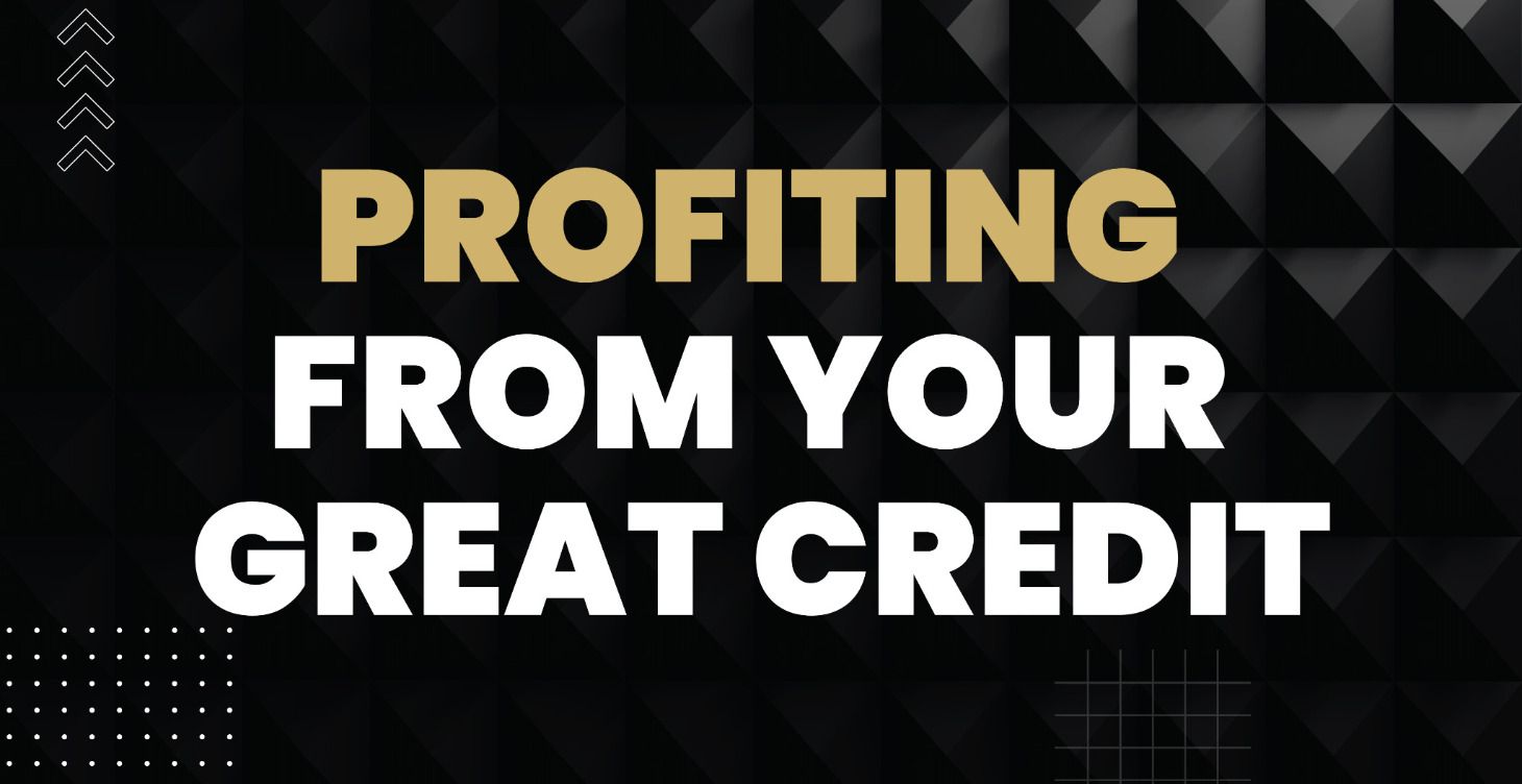 Profiting From Your Great Credit