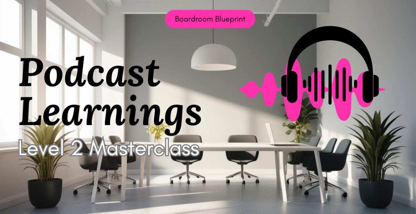 Boardroom Blueprint: Podcast Learnings Masterclass