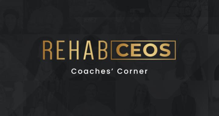 Coaches' Corner By Rehab CEOS
