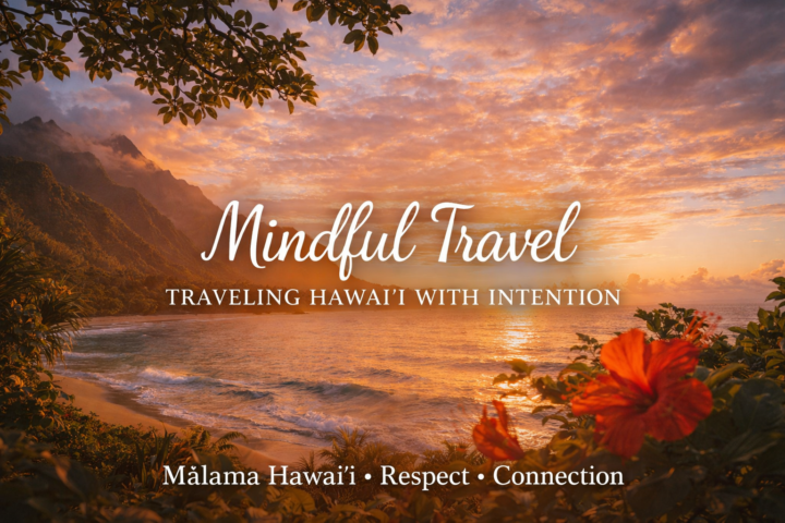 Traveling Hawaiʻi with Intention: A More Meaningful Way to Experience the Islands