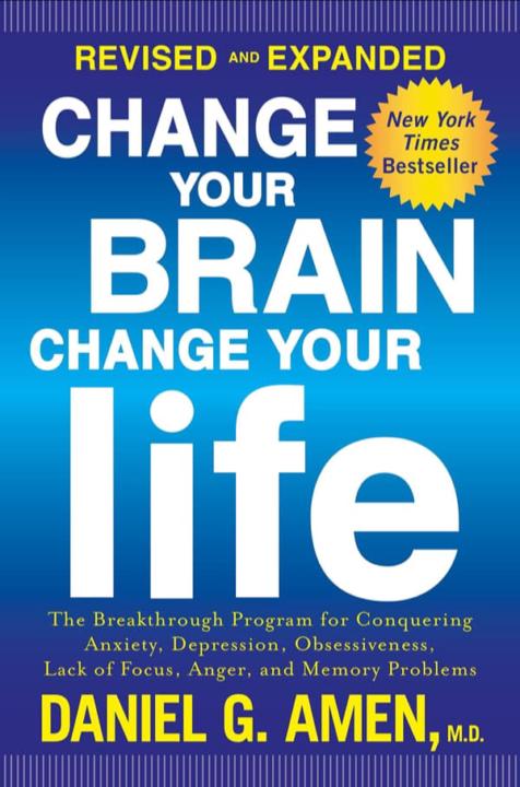 CHANGE YOUR BRAIN, CHANGE YOUR LIFE — DR. DANIEL AMEN