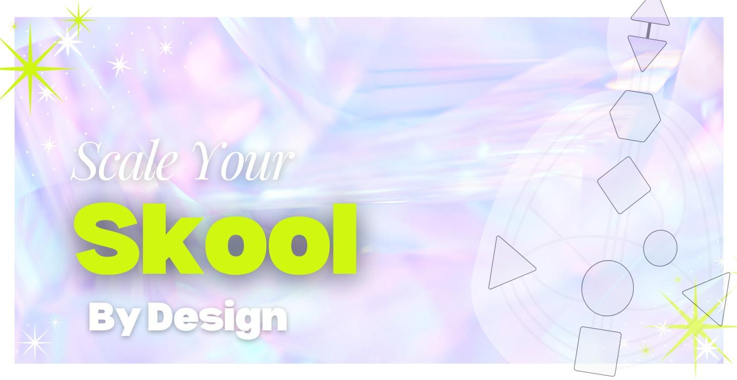 Scale Your Skool by Design™