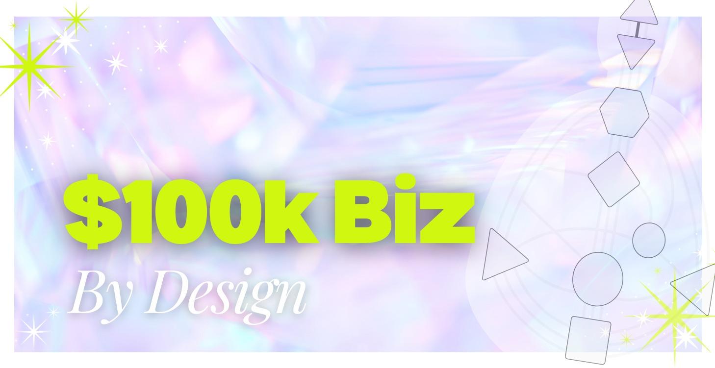 💸 $100K Biz By Design