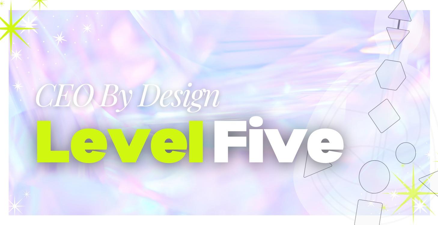Level 5 - CEO By Design™