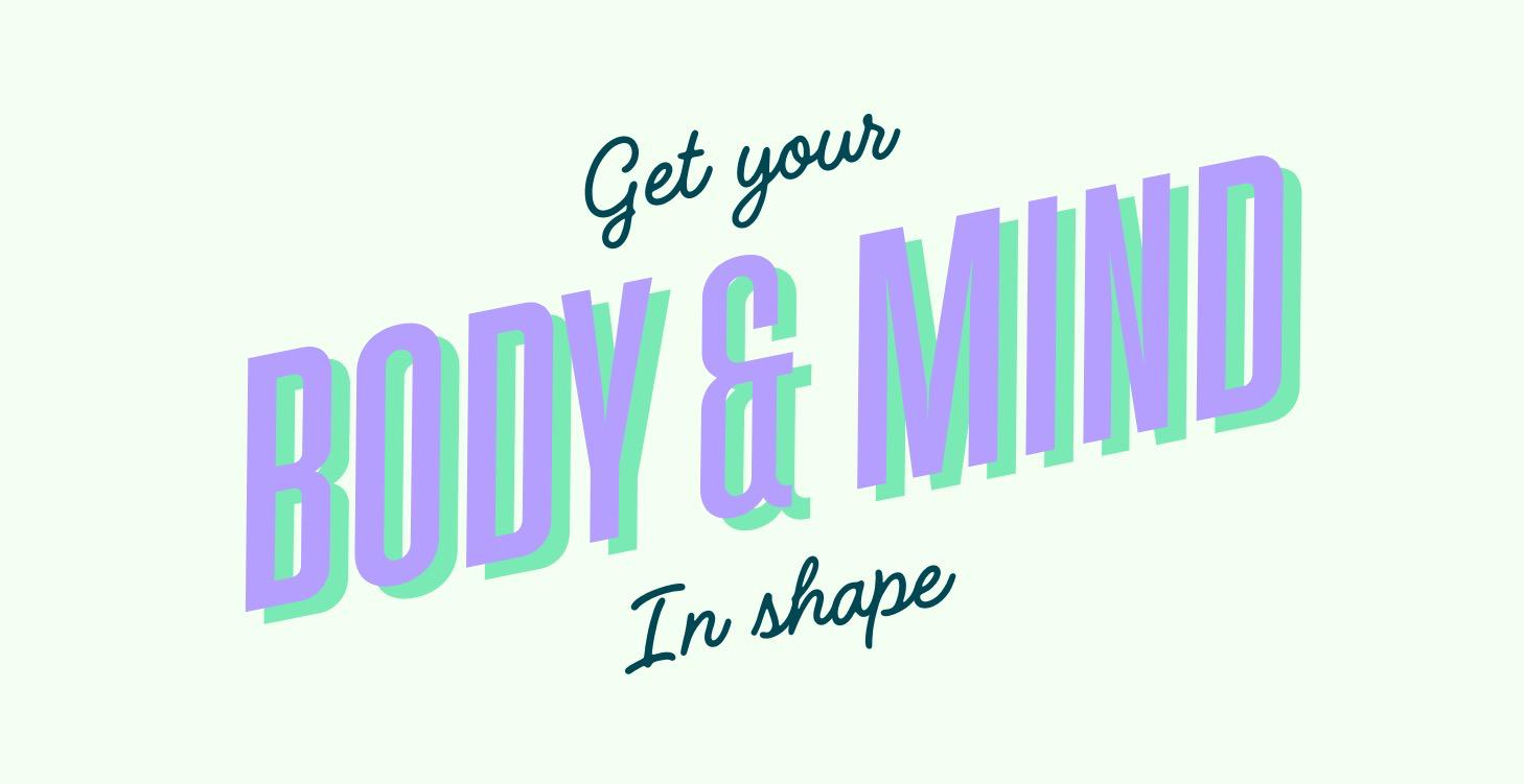 Get your Body and Mind in shape
