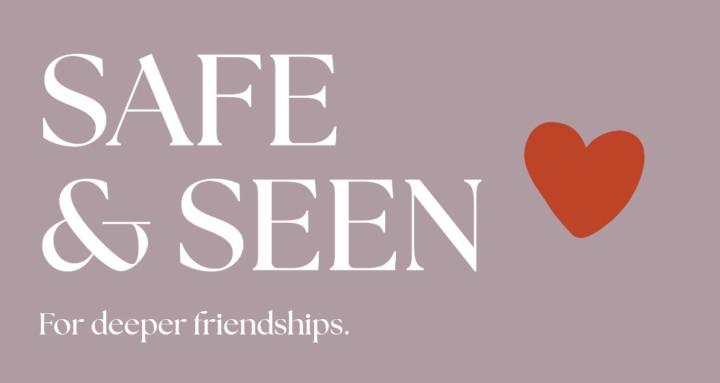Safe&Seen - Deeper Friendships