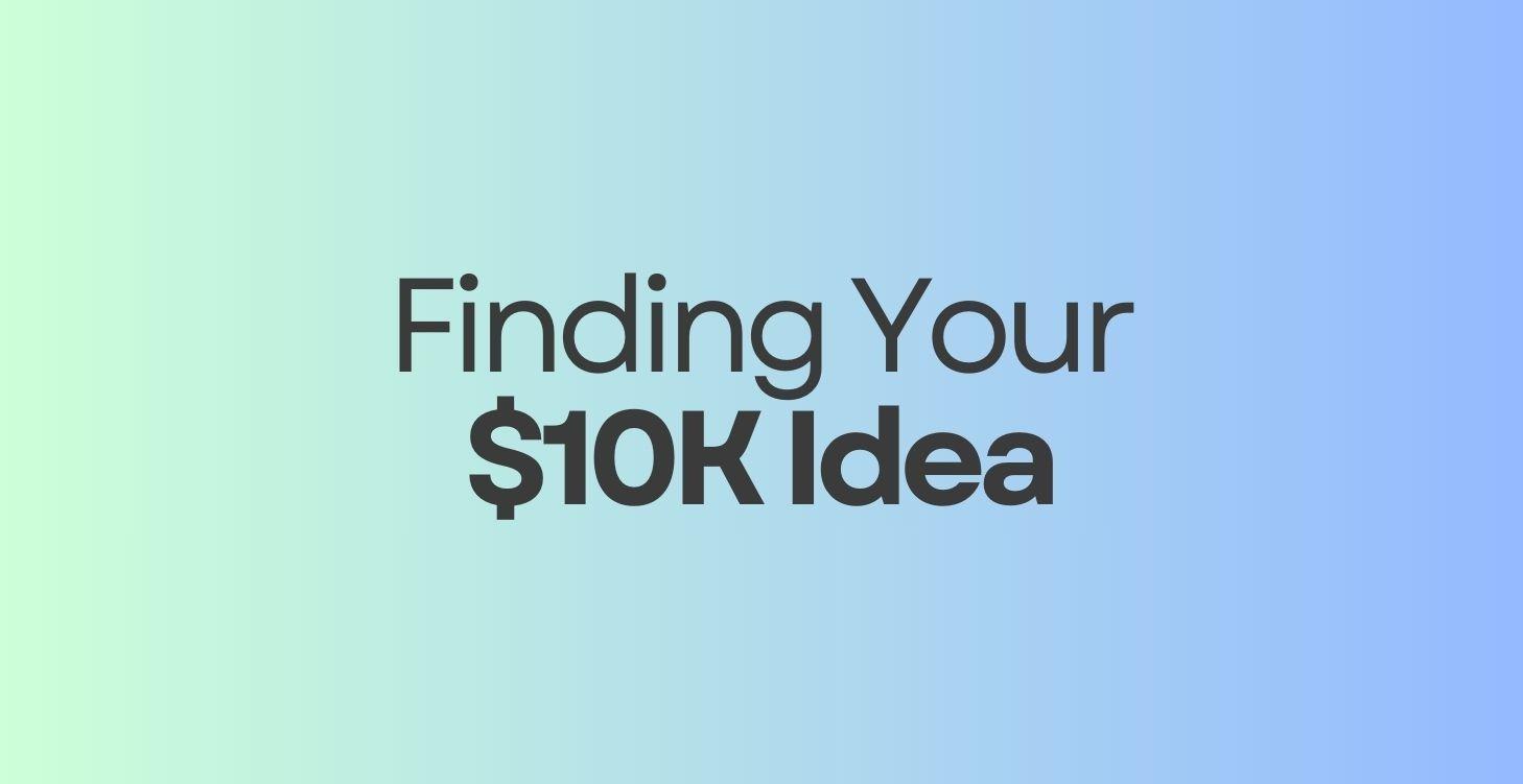 Finding Your $10k Idea