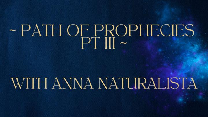 Path Of Prophecies Pt III with Anna Naturalista