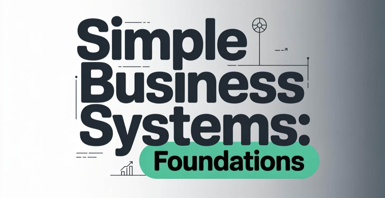 Simple Business Systems: Foundations
