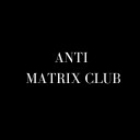 ANTI-MATRIX CLUB