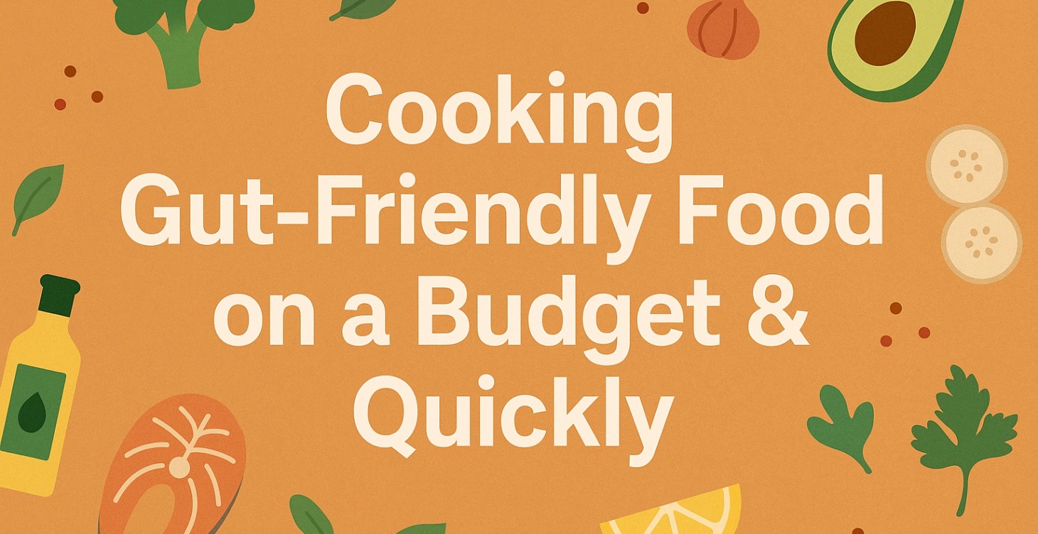 Cooking Gut-Friendly Food on a Budget & Quickly