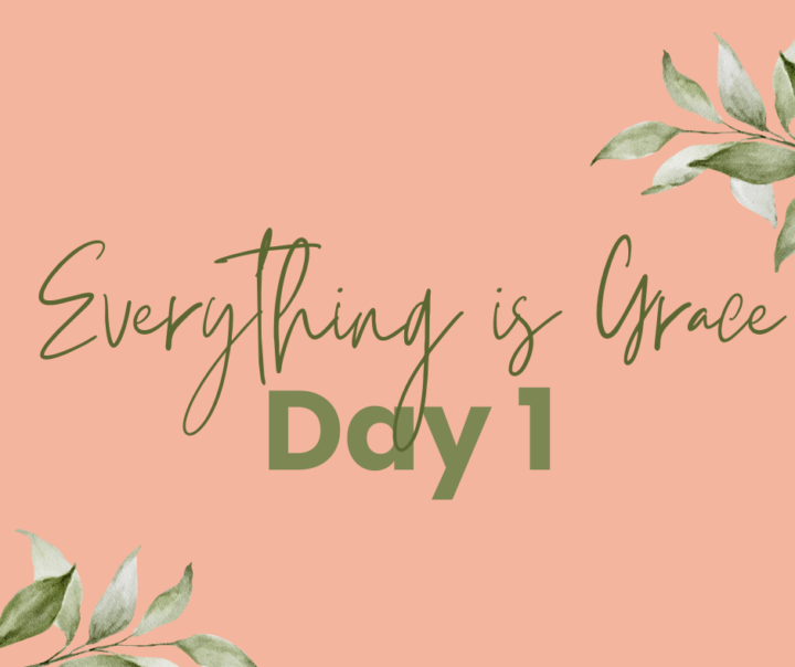 Everything is Grace Day 1
