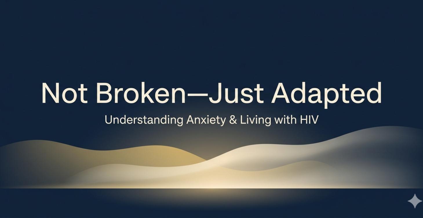 Not Broken—Just Adapted: Anxiety & Living with HIV