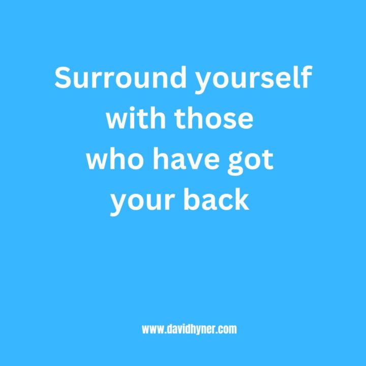Those that have your back.