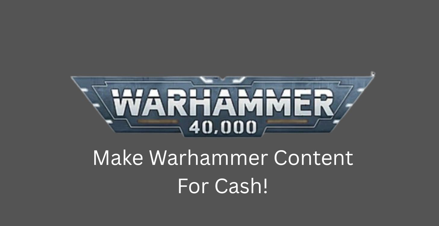 Make Money, Making Content For Warhammer 40k & AOS