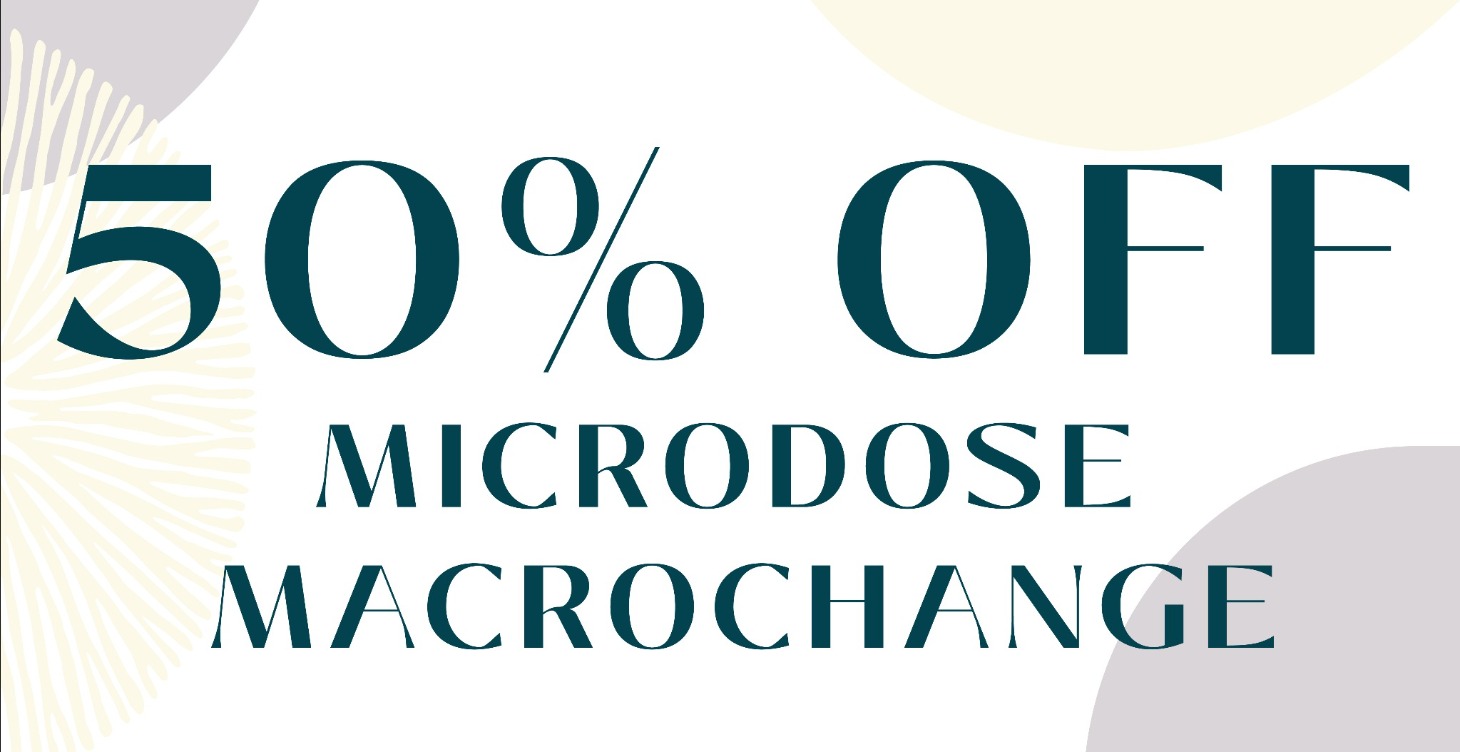 50% OFF MICRODOSE MACROCHANGE
