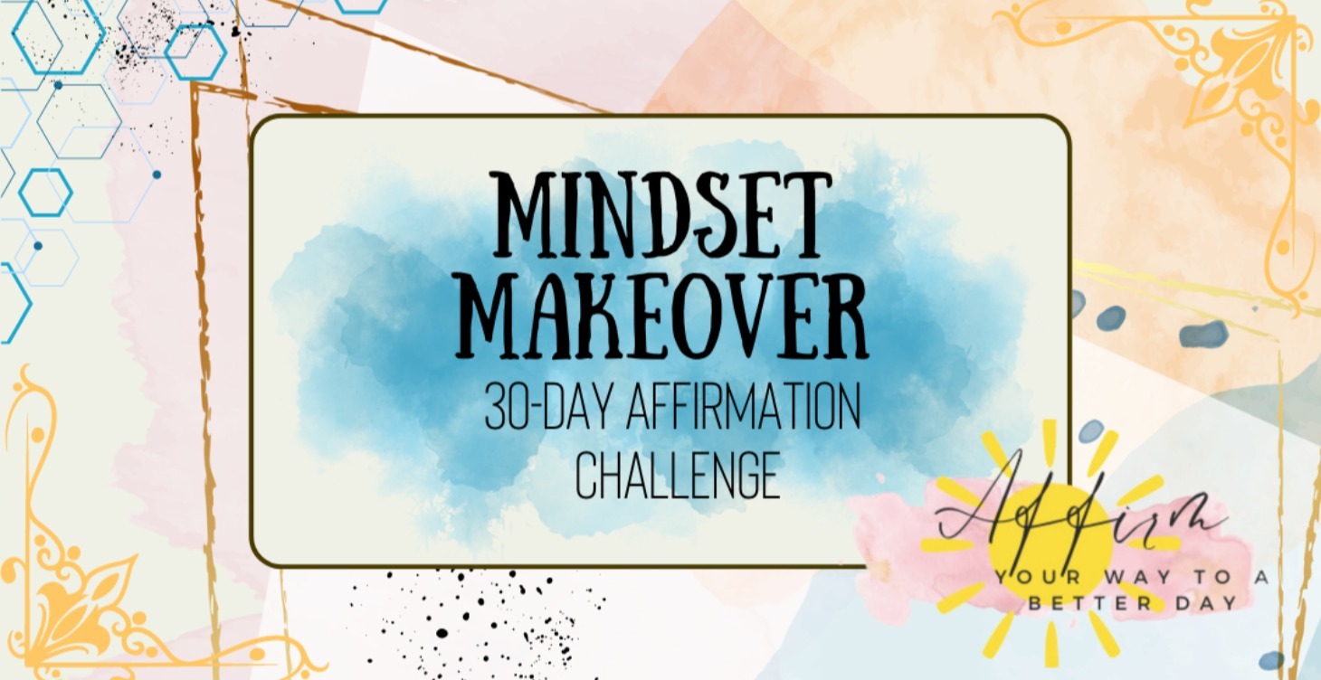 Mindset Makeover:  30 Day Affirmation Challenge