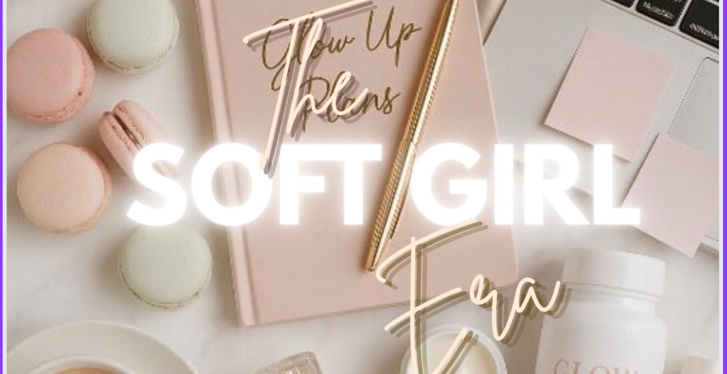 The Soft Girl Era