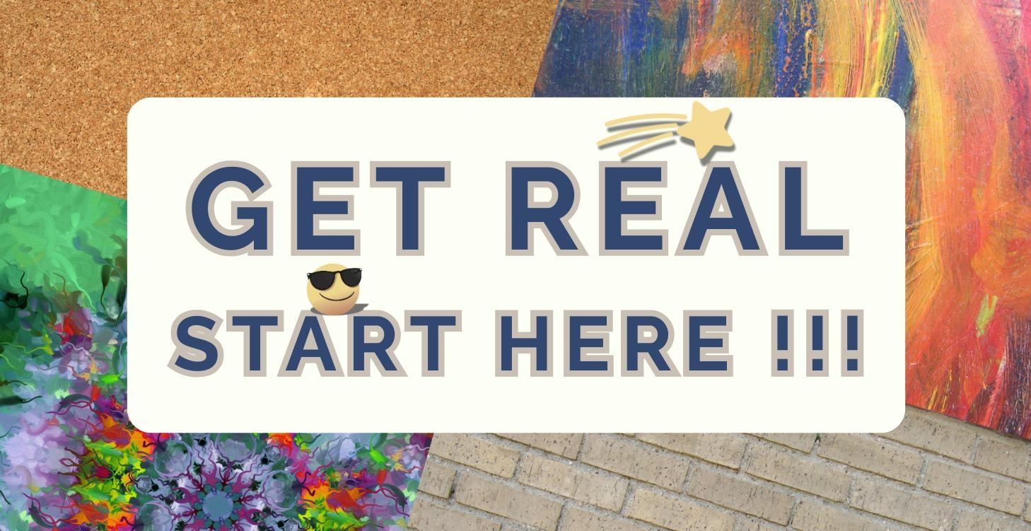 GET REAL - START HERE !