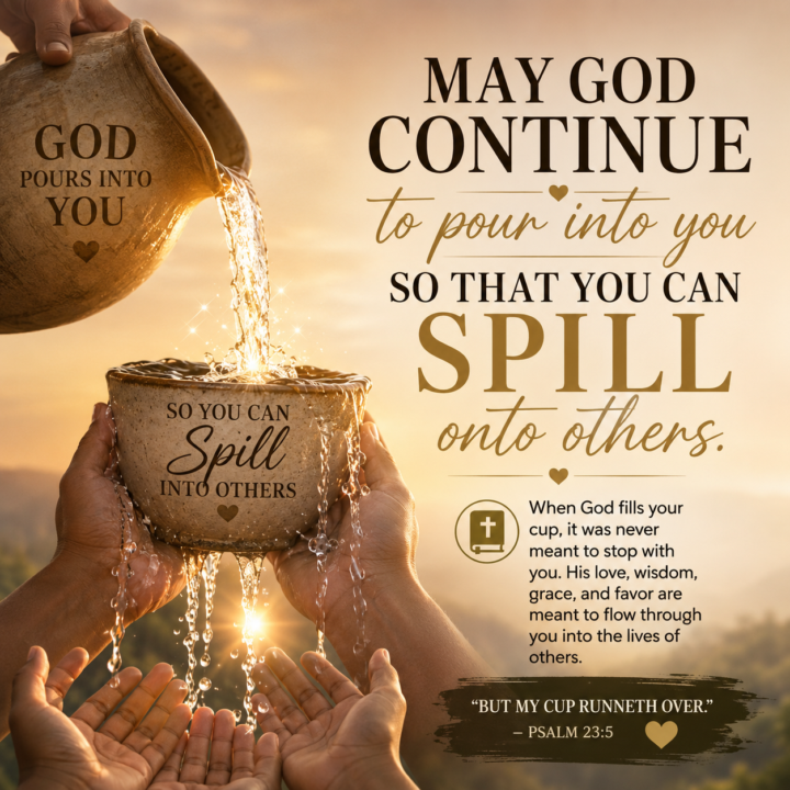 ✨ May God continue to pour into you so that you can spill into others.