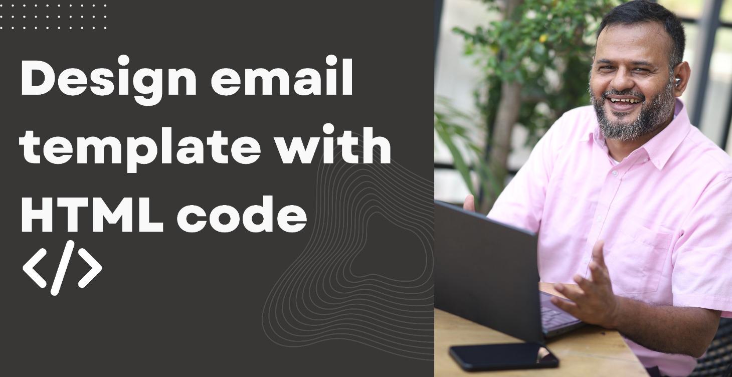 Design email with html code with zero code skills