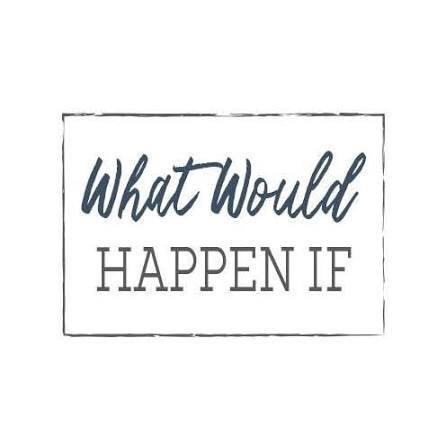What would happen if?
