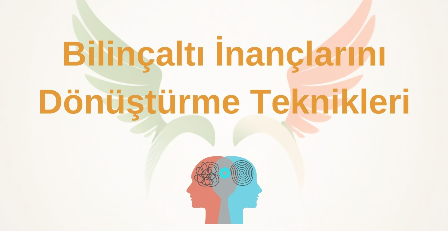 Bilinçaltı İnançlarını Dönüştürme Teknikleri