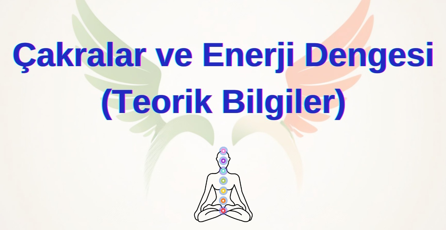 Çakralar ve Enerji Dengesi (Teorik Bilgiler)