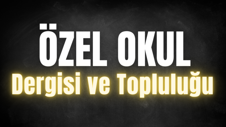 Özel Okul Dergisi ve Topluluğu'nu Açtım!